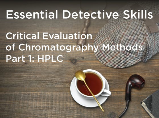 Essential Detective Skills: Critical Evaluation of Chromatography Methods Part 1: HPLC