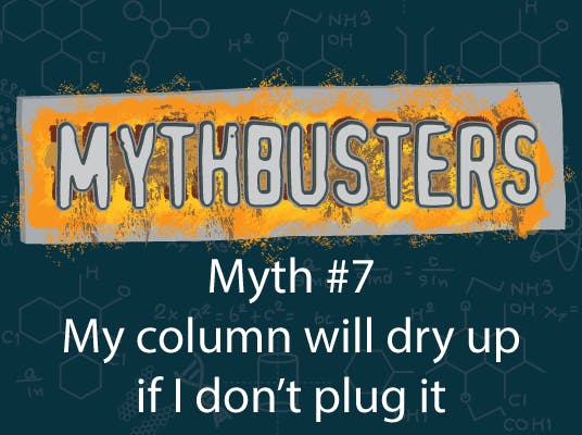 MythBusters: My column will dry up if I don’t plug it